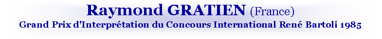 Zone de Texte: Raymond GRATIEN (France)Grand Prix d'Interprtation du Concours International Ren Bartoli 1985